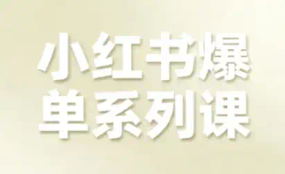 小红书爆单系列课，聚焦小红书电商全链路增长（更新）
