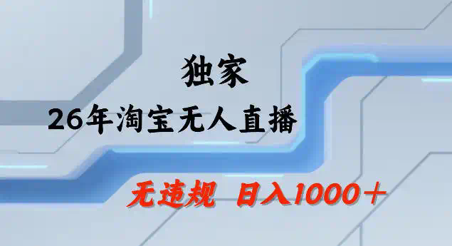 26年最新淘宝无人直播，24小时自动直播，不违规不封号，直播25小时卖17W，可批量矩阵【揭秘】