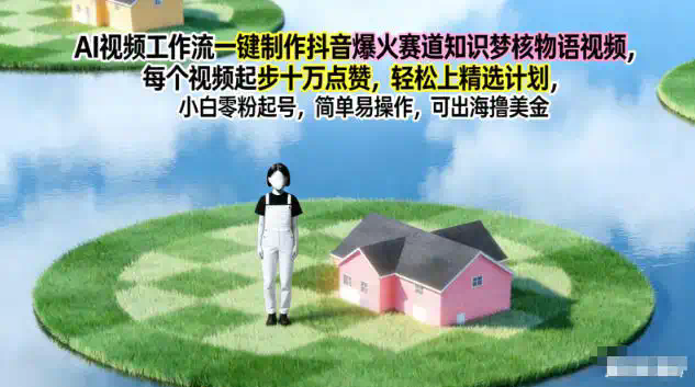 AI视频工作流一键制作抖音爆火赛道知识梦核物语视频，每个视频起步10W点赞，轻松上精选计划