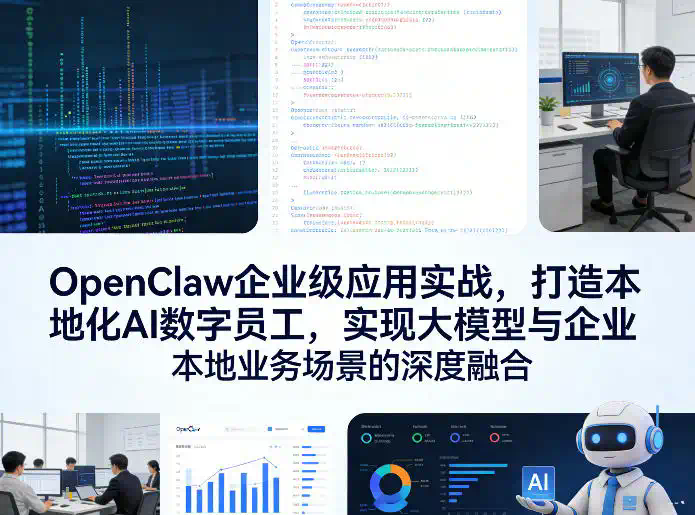 OpenClaw企业级应用实战，打造本地化AI数字员工，实现大模型与企业本地业务场景的深度融合(更新0329)