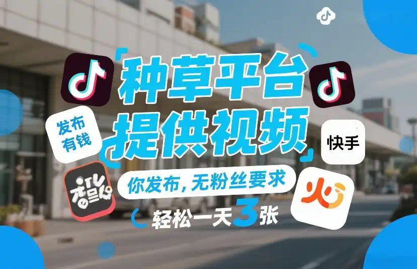 种草平台提供视频，你发布，无粉丝要求，发布就有钱，轻松一天3张+【揭秘】