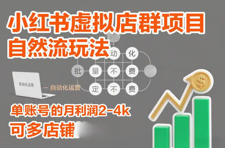 小红书虚拟店群项目，自然流玩法，批量自动化，稳定不费号，单账号的月利润2-4k，可多店矩阵