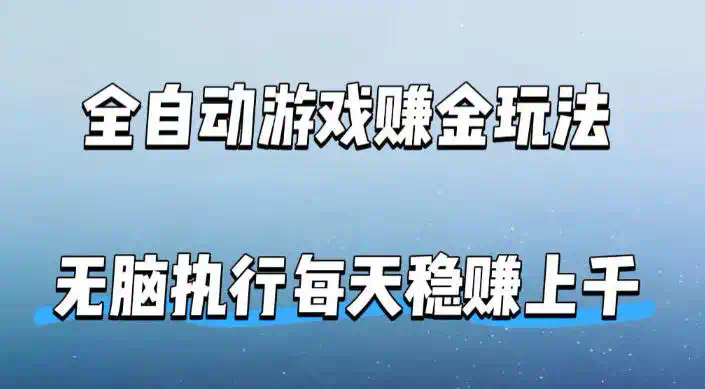 全自动游戏賺金玩法，科技操作无需人工手动，无脑执行每天稳入上千【揭秘】