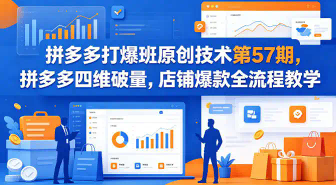 拼多多打爆班原创技术第57期，拼多多四维破量，店铺爆款全流程教学