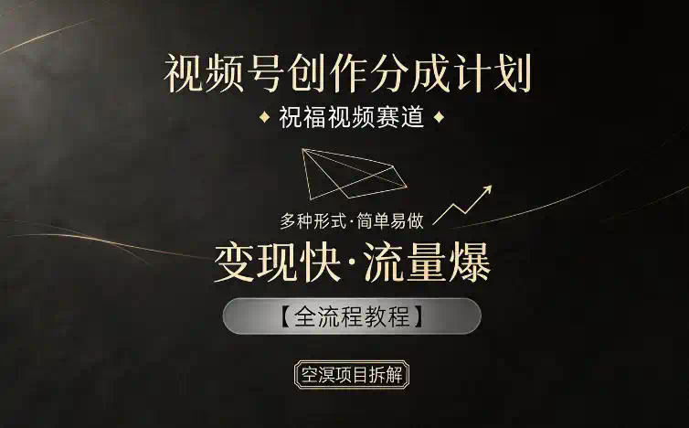 视频号创作分成计划，祝福视频赛道，多种制作形式，简单易做，变现快流量爆【全流程教程】