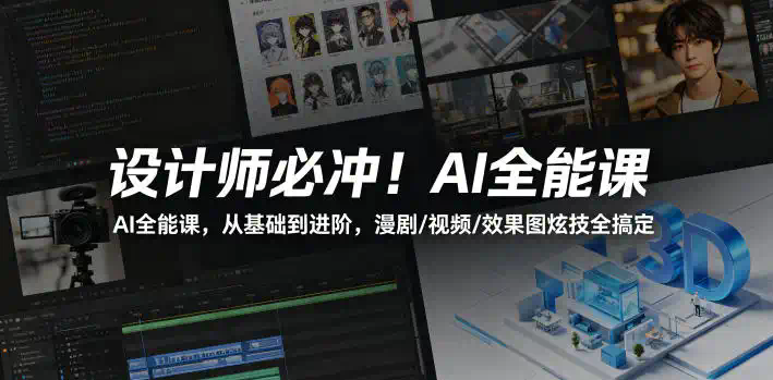 设计师必冲！AI全能课，从基础到进阶，漫剧／视频／效果图炫技全搞定