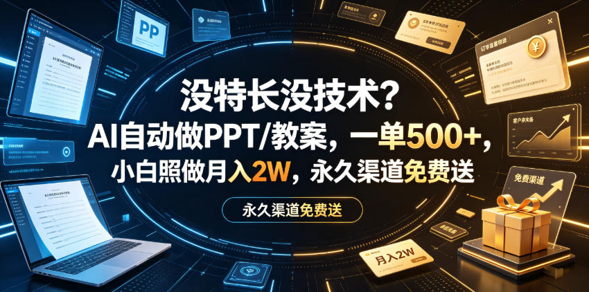 没特长没技术？AI自动做PPT／教案，一单500+，小白照做月入2W，永久渠道免费送【揭秘】