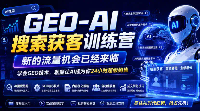 GEO-AI搜索获客训练营，新的流量机会已经来临，学会GEO技术，就能让AI成为你24小时超级销售
