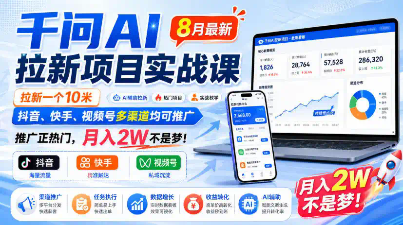 千问AI拉新项目实战课8月最新，拉新一个10米，抖音、快手、视频号多渠道均可推广，推广正热门，月入2W不是梦!(更新0908)